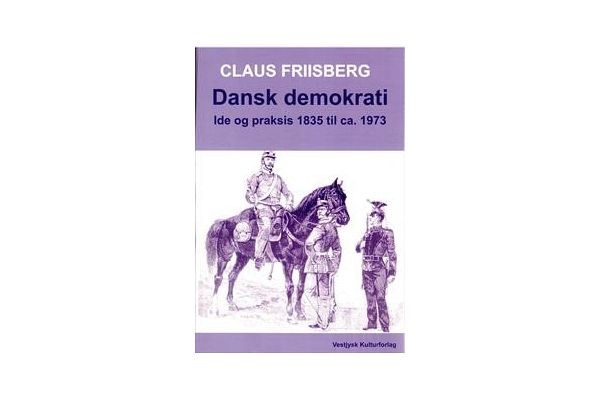 Claus Friisberg Dansk Demokrati Ide Og Praksis 1835 Til Ca 1973